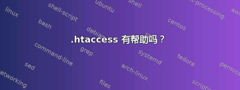 .htaccess 有帮助吗？