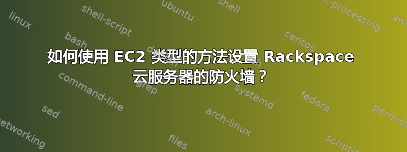 如何使用 EC2 类型的方法设置 Rackspace 云服务器的防火墙？