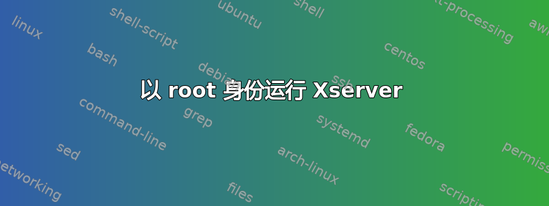 以 root 身份运行 Xserver