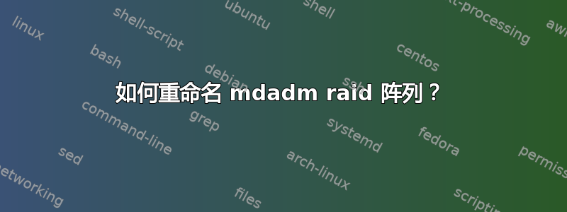 如何重命名 mdadm raid 阵列？