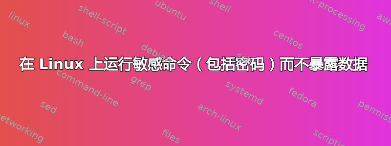 在 Linux 上运行敏感命令（包括密码）而不暴露数据