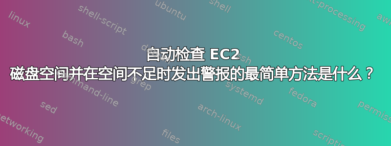 自动检查 EC2 磁盘空间并在空间不足时发出警报的最简单方法是什么？