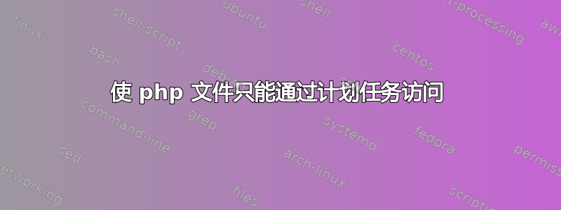 使 php 文件只能通过计划任务访问