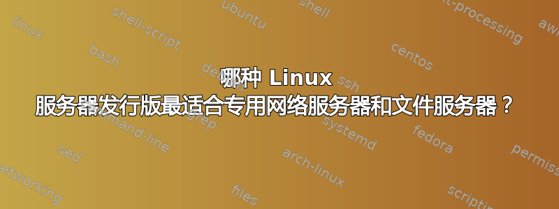 哪种 Linux 服务器发行版最适合专用网络服务器和文件服务器？