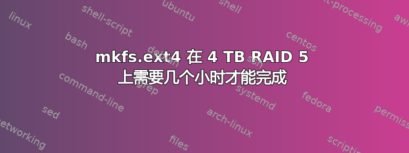 mkfs.ext4 在 4 TB RAID 5 上需要几个小时才能完成