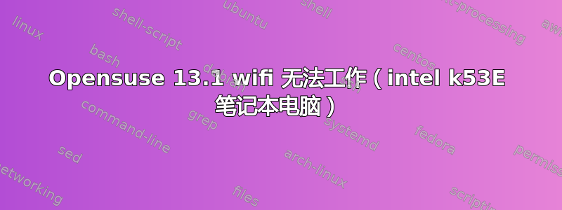 Opensuse 13.1 wifi 无法工作（intel k53E 笔记本电脑）