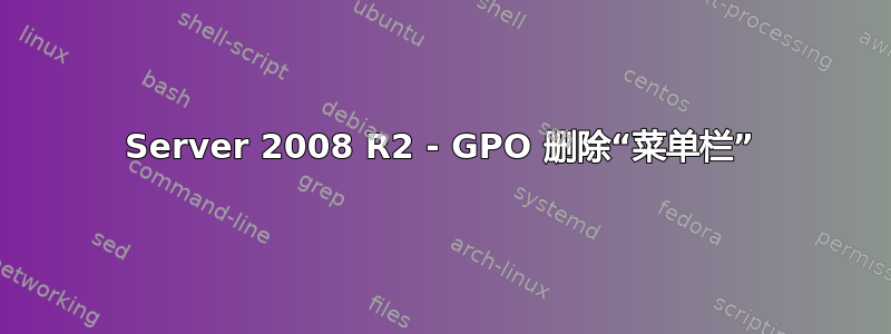 Server 2008 R2 - GPO 删除“菜单栏”