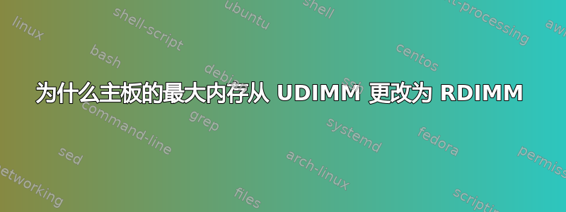 为什么主板的最大内存从 UDIMM 更改为 RDIMM