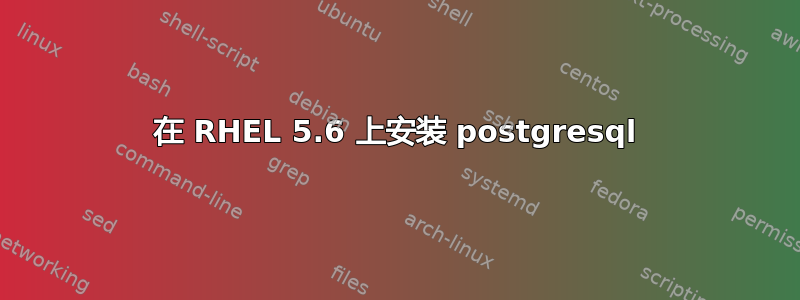 在 RHEL 5.6 上安装 postgresql