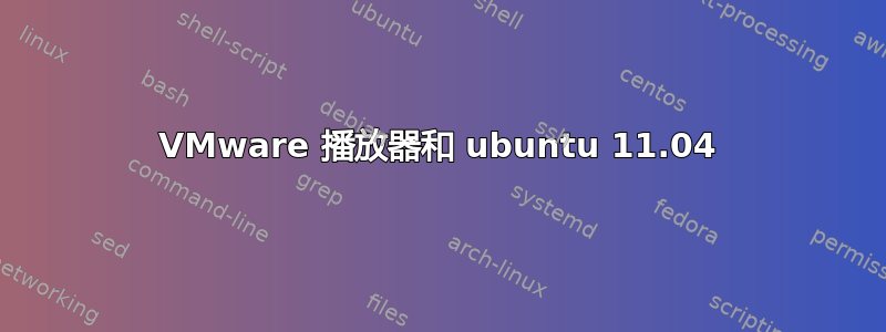 VMware 播放器和 ubuntu 11.04