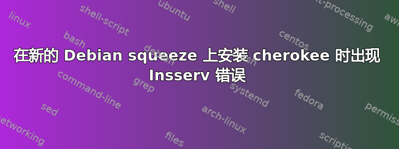 在新的 Debian squeeze 上安装 cherokee 时出现 Insserv 错误