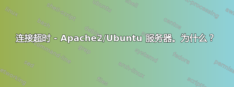 连接超时 - Apache2/Ubuntu 服务器。为什么？