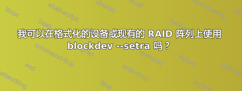 我可以在格式化的设备或现有的 RAID 阵列上使用 blockdev --setra 吗？