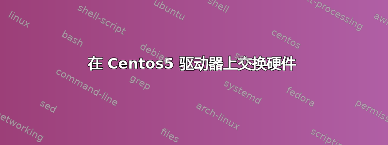 在 Centos5 驱动器上交换硬件