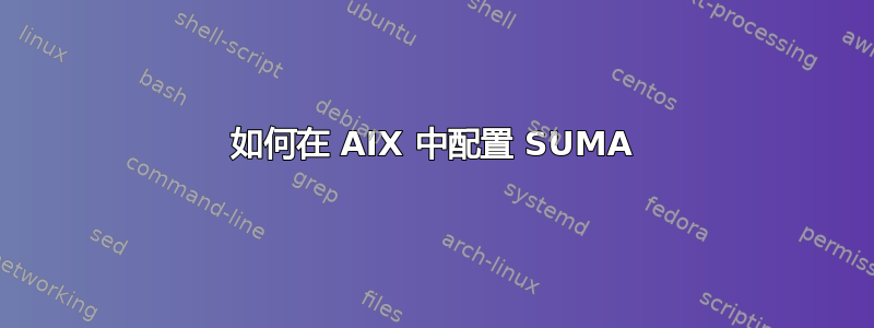 如何在 AIX 中配置 SUMA