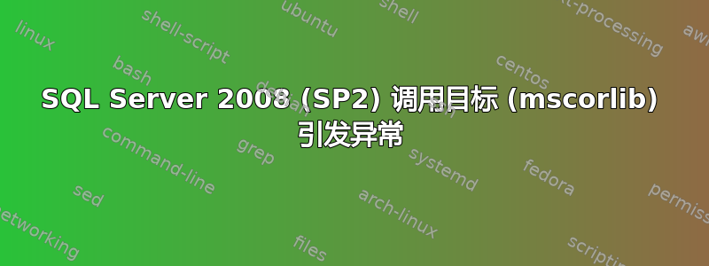 SQL Server 2008 (SP2) 调用目标 (mscorlib) 引发异常