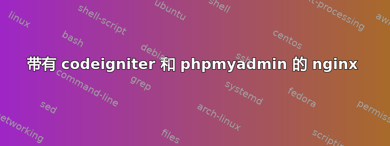 带有 codeigniter 和 phpmyadmin 的 nginx