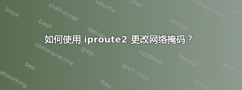 如何使用 iproute2 更改网络掩码？