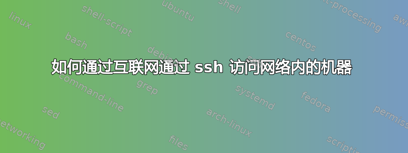 如何通过互联网通过 ssh 访问网络内的机器