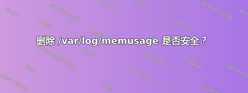 删除 /var/log/memusage 是否安全？