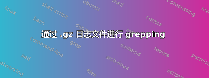 通过 .gz 日志文件进行 grepping