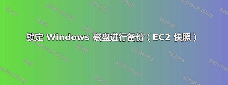 锁定 Windows 磁盘进行备份（EC2 快照）