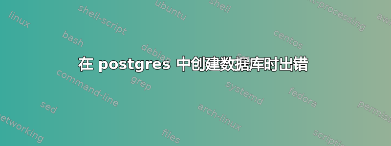 在 postgres 中创建数据库时出错