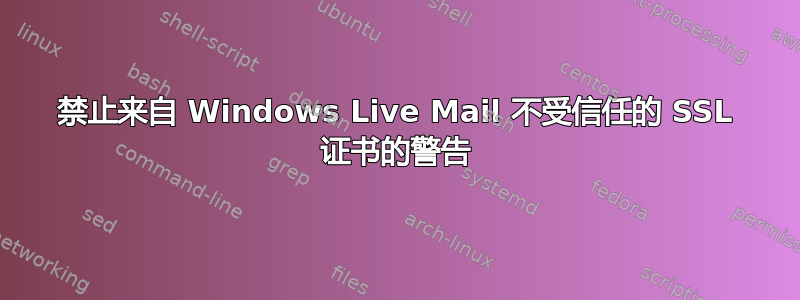 禁止来自 Windows Live Mail 不受信任的 SSL 证书的警告