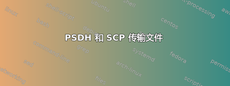 PSDH 和 SCP 传输文件