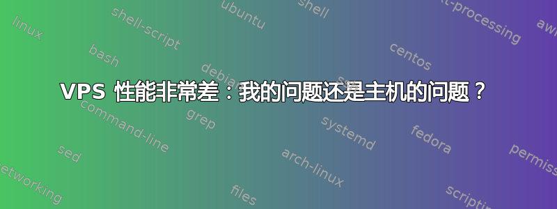 VPS 性能非常差：我的问题还是主机的问题？