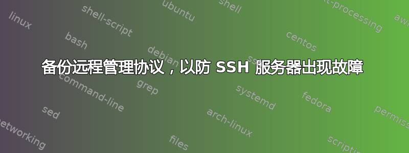 备份远程管理协议，以防 SSH 服务器出现故障