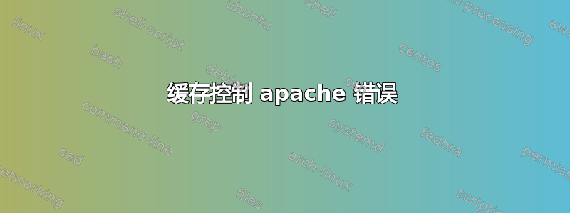 缓存控制 apache 错误