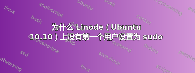 为什么 Linode（Ubuntu 10.10）上没有第一个用户设置为 sudo