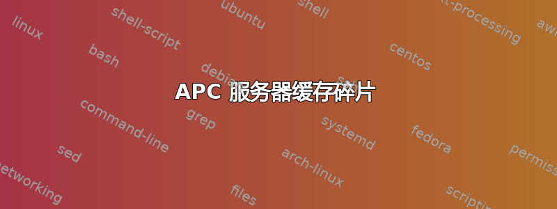 APC 服务器缓存碎片