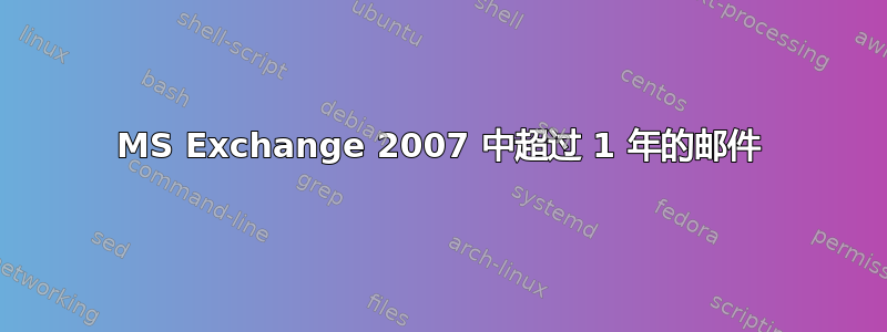 MS Exchange 2007 中超过 1 年的邮件