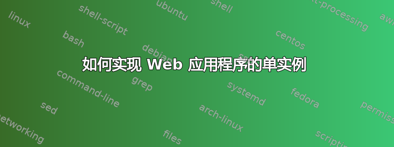 如何实现 Web 应用程序的单实例