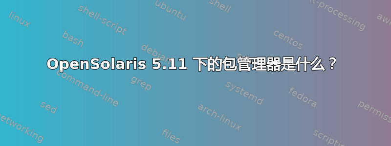 OpenSolaris 5.11 下的包管理器是什么？