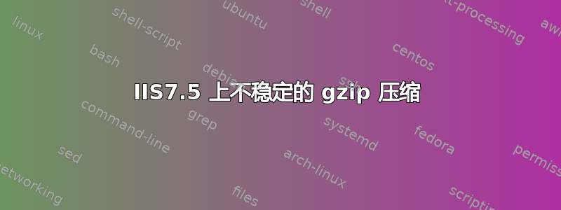 IIS7.5 上不稳定的 gzip 压缩