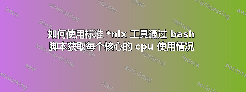 如何使用标准 *nix 工具通过 bash 脚本获取每个核心的 cpu 使用情况