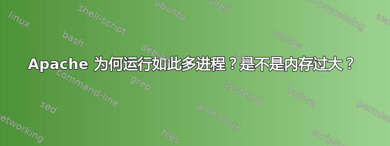 Apache 为何运行如此多进程？是不是内存过大？