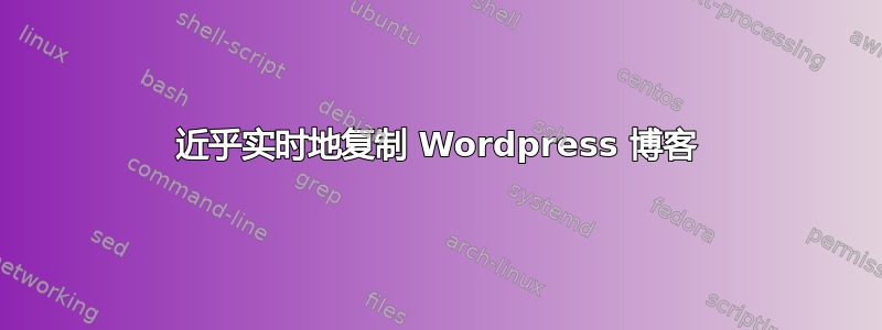 近乎实时地复制 Wordpress 博客