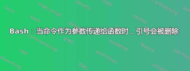 Bash：当命令作为参数传递给函数时，引号会被删除