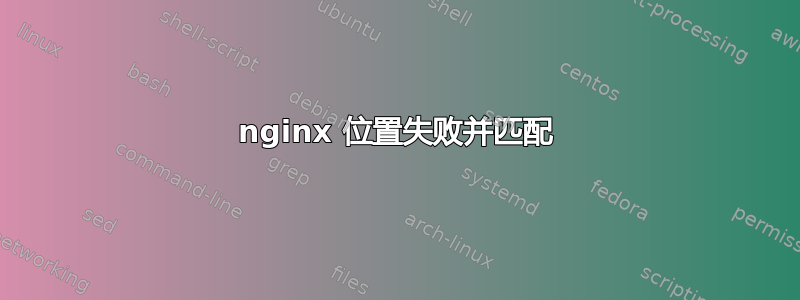 nginx 位置失败并匹配