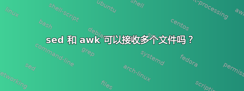 sed 和 awk 可以接收多个文件吗？