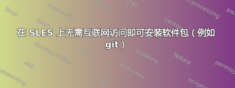 在 SLES 上无需互联网访问即可安装软件包（例如 git）