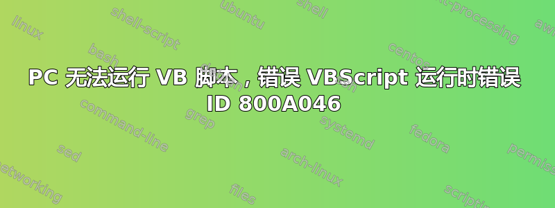 PC 无法运行 VB 脚本，错误 VBScript 运行时错误 ID 800A046