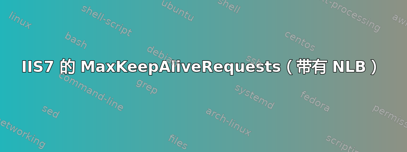 IIS7 的 MaxKeepAliveRequests（带有 NLB）