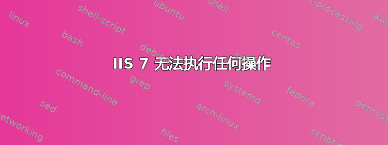 IIS 7 无法执行任何操作