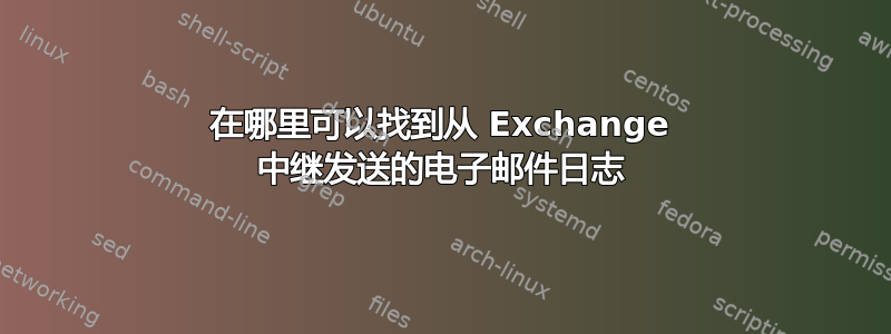 在哪里可以找到从 Exchange 中继发送的电子邮件日志