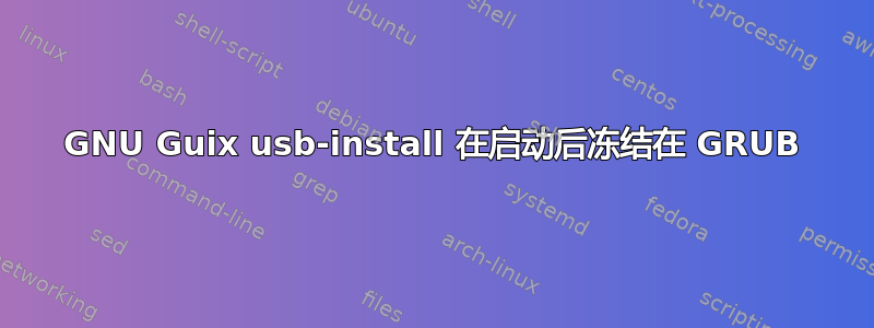 GNU Guix usb-install 在启动后冻结在 GRUB